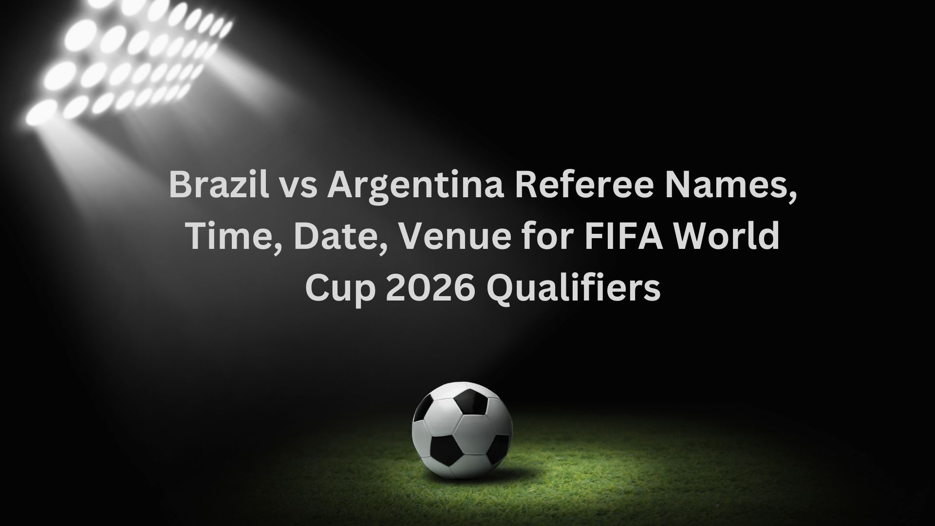 Brazil Vs Argentina Referee Names, Time, Date, Venue For FIFA World Cup ...