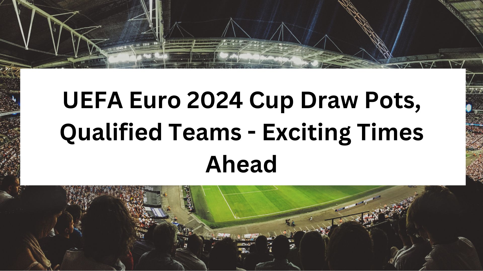 UEFA Euro 2024 Cup Draw Pots, Qualified Teams Exciting Times Ahead