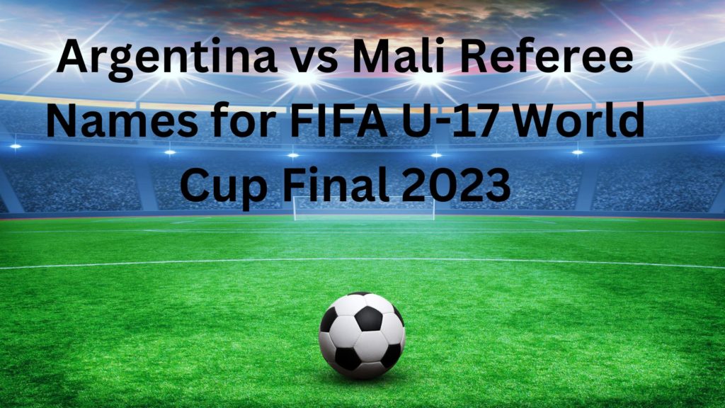 Argentina vs Mali Referee Names for FIFA U-17 World Cup Final 2023