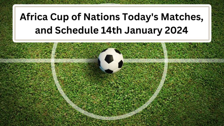 Africa Cup Of Nations Today's Matches, And Schedule 14th January 2024