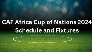 CAF Africa Cup Of Nations 2024 Schedule And Fixtures For AFCON