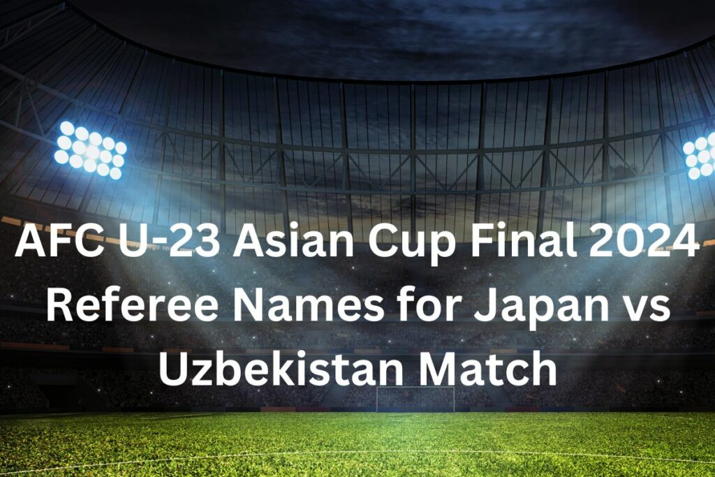 AFC U-23 Asian Cup Final 2024 Referee Names for Japan vs Uzbekistan Match