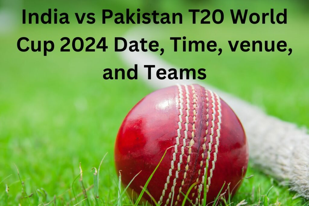 India vs Pakistan T20 World Cup 2024 Date, Time, venue, and Teams