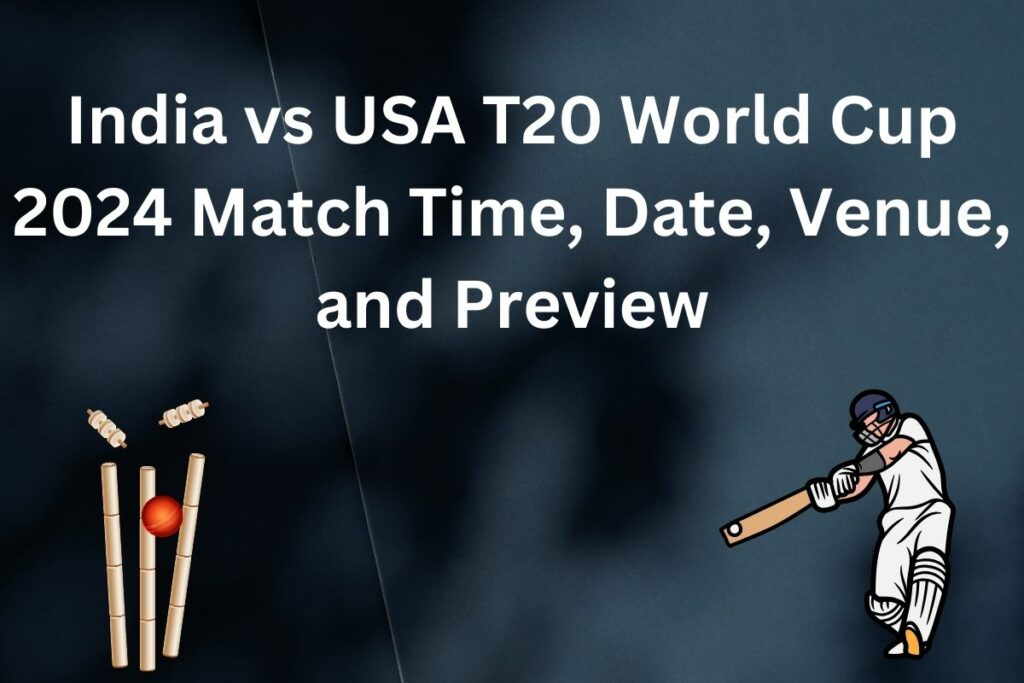 India vs USA T20 World Cup 2024 Match Time, Date, Venue, and Preview