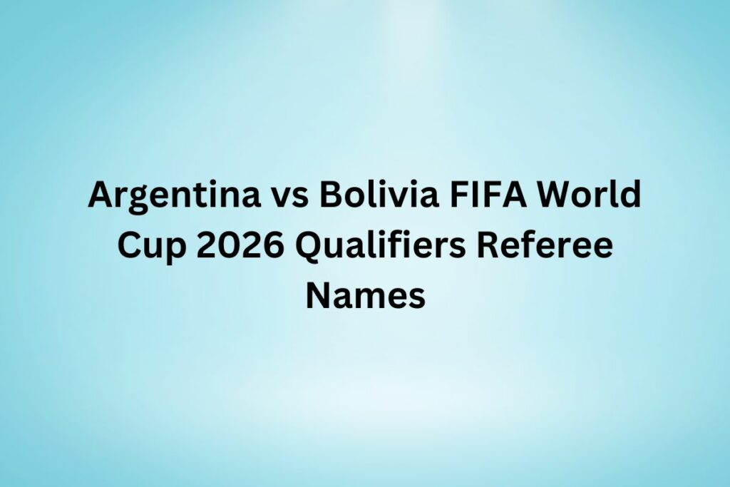 Argentina vs Bolivia FIFA World Cup 2026 Qualifiers Referee Names